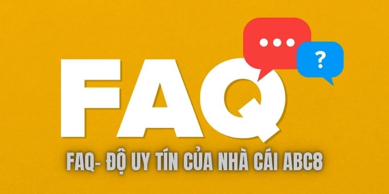 FAQ - Câu hỏi thường gặp về độ uy tín của nhà cái ABC8