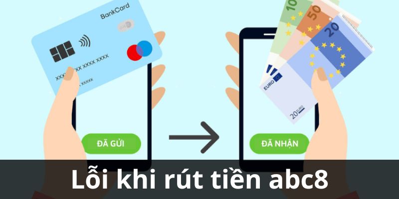 Lỗi thường mắc phải khi rút tiền tại abc8